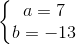 left{egin{matrix} a=7 b=-13 end{matrix}
ight.