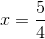x=frac{5}{4}