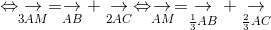Leftrightarrow underset{3AM}{ightarrow} = underset{AB}{ightarrow} + underset{2AC}{ightarrow} Leftrightarrow underset{AM}{ightarrow} = underset{frac{1}{3}AB}{ightarrow} + underset{frac{2}{3}AC}{ightarrow}