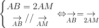 left{egin{matrix} AB = 2AM &  underset{AB}{
ightarrow} // underset{AM}{
ightarrow} & end{matrix}
ight. Leftrightarrow underset{AB}{
ightarrow} = underset{2AM}{
ightarrow}