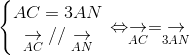left{egin{matrix} AC = 3AN &  underset{AC}{
ightarrow} // underset{AN}{
ightarrow} & end{matrix}
ight. Leftrightarrow underset{AC}{
ightarrow} = underset{3AN}{
ightarrow}