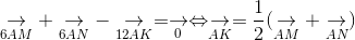 underset{6AM}{
ightarrow} + underset{6AN}{
ightarrow} - underset{12AK}{
ightarrow} = underset{0}{
ightarrow} Leftrightarrow underset{AK}{
ightarrow} = frac{1}{2}(underset{AM}{
ightarrow} + underset{AN}{
ightarrow})