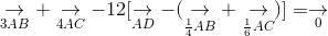 underset{3AB}{
ightarrow} + underset{4AC}{
ightarrow} - 12[underset{AD}{
ightarrow}-(underset{frac{1}{4}AB}{
ightarrow} + underset{frac{1}{6}AC}{
ightarrow})] = underset{0}{
ightarrow}