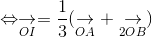 Leftrightarrow underset{OI}{ ightarrow} = frac{1}{3}(underset{OA}{ ightarrow} + underset{2OB}{ ightarrow})