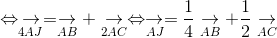 Leftrightarrow underset{4AJ}{ightarrow} = underset{AB}{ightarrow} + underset{2AC}{ightarrow} Leftrightarrow underset{AJ}{ightarrow}=frac{1}{4}underset{AB}{ightarrow} + frac{1}{2}underset{AC}{ightarrow}