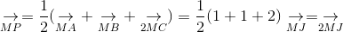 underset{MP}{ightarrow} = frac{1}{2}(underset{MA}{ightarrow} + underset{MB}{ightarrow} + underset{2MC}{ightarrow}) = frac{1}{2} (1+1+2)underset{MJ}{ightarrow} = underset{2MJ}{ightarrow}