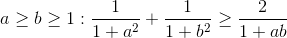 a\geq b\geq 1:\frac{1}{1+a^{2}}+\frac{1}{1+b^{2}}\geq \frac{2}{1+ab}