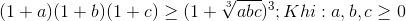 (1+a)(1+b)(1+c)\geq (1+\sqrt[3]{abc})^{3};Khi:a,b,c\geq 0