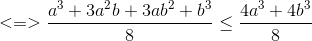 <=>frac{a^{3}+3a^{2}b+3ab^{2}+b^{3}}{8}leq frac{4a^{3}+4b^{3}}{8}