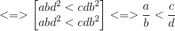<=>\begin{bmatrix} abd^{2}<cdb^{2}\\abd^{2}<cdb^{2} \end{bmatrix}<=>\frac{a}{b}<\frac{c}{d}