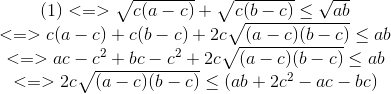 \begin{matrix} (1)<=>\sqrt{c(a-c)}+\sqrt{c(b-c)}\leq \sqrt{ab}\\ <=>c(a-c)+c(b-c)+2c\sqrt{(a-c)(b-c)}\leq ab \\ <=>ac-c^{2}+bc-c^{2}+2c\sqrt{(a-c)(b-c)}\leq ab \\ <=>2c\sqrt{(a-c)(b-c)}\leq (ab+2c^{2}-ac-bc) \end{matrix}