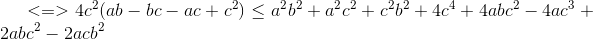 <=>4c^{2}(ab-bc-ac+c^{2})\leq a^{2}b^{2}+a^{2}c^{2}+c^{2}b^{2}+4c^{4}+4abc^{2}-4ac^{3}+2abc^{2}-2acb^{2}