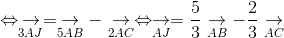 Leftrightarrow underset{3AJ}{
ightarrow} = underset{5AB}{
ightarrow} - underset{2AC}{
ightarrow} Leftrightarrow underset{AJ}{
ightarrow} = frac{5}{3}underset{AB}{
ightarrow} - frac{2}{3}underset{AC}{
ightarrow}