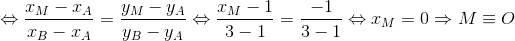 \Leftrightarrow \frac{x_{M}-x_{A}}{x_{B}-x_{A}} = \frac{y_{M}-y_{A}}{y_{B}-y_{A}} \Leftrightarrow \frac{x_{M}-1}{3-1} = \frac{-1}{3-1} \Leftrightarrow x_{M} = 0 \Rightarrow M\equiv O