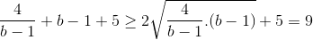 \frac{4}{b-1} + b - 1 + 5 \geq 2\sqrt{\frac{4}{b-1}.(b-1)} + 5 = 9