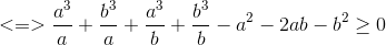 <=>\frac{a^{3}}{a}+\frac{b^{3}}{a}+\frac{a^{3}}{b}+\frac{b^{3}}{b}-a^{2}-2ab-b^{2}\geq 0