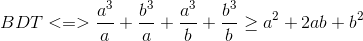 BDT <=>\frac{a^{3}}{a}+\frac{b^{3}}{a}+\frac{a^{3}}{b}+\frac{b^{3}}{b}\geq a^{2}+2ab+b^{2}