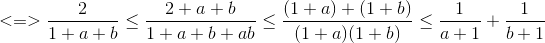 <=>\frac{2}{1+a+b}\leq \frac{2+a+b}{1+a+b+ab}\leq \frac{(1+a)+(1+b)}{(1+a)(1+b)}\leq \frac{1}{a+1}+\frac{1}{b+1}