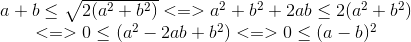 \begin{matrix} a+b\leq \sqrt{2(a^{2}+b^{2})}<=>a^{2}+b^{2}+2ab\leq 2(a^{2}+b^{2})\\ <=>0\leq (a^{2}-2ab+b^{2})<=>0\leq (a-b)^{2} \end{matrix}