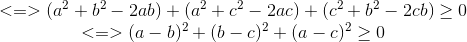 \begin{matrix} <=>(a^{2}+b^{2}-2ab)+(a^{2}+c^{2}-2ac)+(c^{2}+b^{2}-2cb)\geq 0\\ <=>(a-b)^{2}+(b-c)^{2}+(a-c)^{2}\geq 0 \end{matrix}