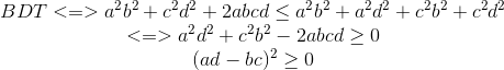 \begin{matrix} BDT<=> a^{2}b^{2}+c^{2}d^{2}+2abcd\leq a^{2}b^{2}+a^{2}d^{2}+c^{2}b^{2}+c^{2}d^{2} \\ <=> a^{2}d^{2}+c^{2}b^{2}-2abcd\geq 0 \\ (ad-bc)^{2}\geq 0 \end{matrix}