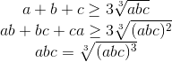 \begin{matrix} a+b+c\geq 3\sqrt[3]{abc}\\ ab+bc+ca\geq 3\sqrt[3]{(abc)^{2}} \\ abc=\sqrt[3]{(abc)^{3}} \end{matrix}