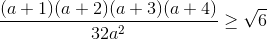 \frac{(a+1)(a+2)(a+3)(a+4)}{32a^{2}}\geq \sqrt{6}