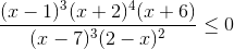 \frac{(x-1)^{3}(x+2)^{4}(x+6)}{(x-7)^{3}(2-x)^{2}}\leq 0