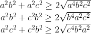 \begin{matrix} a^{2}b^{2}+a^{2}c^{2}\geq 2\sqrt{a^{4}b^{2}c^{2}}\\ a^{2}b^{2}+c^{2}b^{2}\geq 2\sqrt{b^{4}a^{2}c^{2}} \\ a^{2}c^{2}+c^{2}b^{2}\geq 2\sqrt{c^{4}b^{2}a^{2}} \end{matrix}