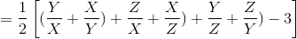 =\frac{1}{2}\left [ (\frac{Y}{X}+\frac{X}{Y})+\frac{Z}{X}+\frac{X}{Z})+\frac{Y}{Z}+\frac{Z}{Y})-3 \right ]