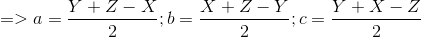 =>a=\frac{Y+Z-X}{2};b=\frac{X+Z-Y}{2};c=\frac{Y+X-Z}{2}