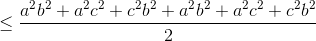 \leq \frac{a^{2}b^{2}+a^{2}c^{2}+c^{2}b^{2}+a^{2}b^{2}+a^{2}c^{2}+c^{2}b^{2}}{2}