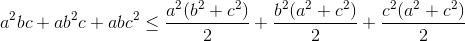 a^{2}bc+ab^{2}c+abc^{2}\leq \frac{a^{2}(b^{2}+c^{2})}{2}+\frac{b^{2}(a^{2}+c^{2})}{2}+\frac{c^{2}(a^{2}+c^{2})}{2}