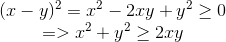 \begin{matrix} (x-y)^{2}=x^{2}-2xy+y^{2}\geq 0\\ =>x^{2}+y^{2}\geq 2xy \end{matrix}