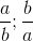 \frac{a}{b};\frac{b}{a}