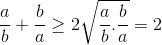 \frac{a}{b}+\frac{b}{a}\geq 2\sqrt{\frac{a}{b}.\frac{b}{a}}=2