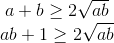 \begin{matrix} a+b\geq 2\sqrt{ab}\\ ab+1\geq 2\sqrt{ab} \end{matrix}