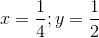 x=\frac{1}{4};y=\frac{1}{2}