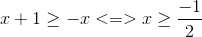 x+1\geq -x<=>x\geq \frac{-1}{2}