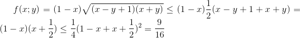 f(x;y)=(1-x)\sqrt{(x-y+1)(x+y)}\leq (1-x)\frac{1}{2}(x-y+1+x+y)=(1-x)(x+\frac{1}{2})\leq \frac{1}{4}(1-x+x+\frac{1}{2})^{2}=\frac{9}{16}