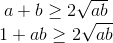 \begin{matrix} a+b\geq 2\sqrt{ab}\\ 1+ab\geq 2 \sqrt{ab} \\ \end{matrix}