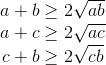 \begin{matrix} a+b\geq 2\sqrt{ab}\\ a+c\geq 2\sqrt{ac} \\ c+b\geq 2\sqrt{cb} \end{matrix}