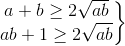 \left.\begin{matrix} a+b\geq 2\sqrt{ab}\\ab+1\geq 2 \sqrt{ab} \end{matrix}\right\}