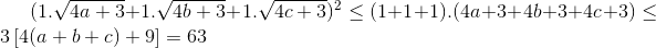 (1.\sqrt{4a+3}+1.\sqrt{4b+3}+1.\sqrt{4c+3})^{2}\leq (1+1+1).(4a+3+4b+3+4c+3)\leq 3\left [ 4(a+b+c)+9 \right ]=63
