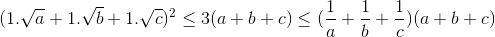(1.\sqrt{a}+1.\sqrt{b}+1.\sqrt{c})^{2}\leq 3(a+b+c)\leq (\frac{1}{a}+\frac{1}{b}+\frac{1}{c})(a+b+c)