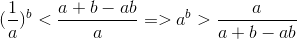 (\frac{1}{a})^{b}< \frac{a+b-ab}{a}=>a^{b}>\frac{a}{a+b-ab}