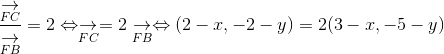 \frac{\underset{FC}{\rightarrow}}{\underset{FB}{\rightarrow}} = 2 \Leftrightarrow \underset{FC}{\rightarrow} = 2\underset{FB}{\rightarrow} \Leftrightarrow (2-x, -2-y) = 2(3-x, -5-y)