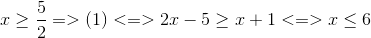 x\geq \frac{5}{2}=>(1)<=>2x-5\geq x+1<=>x\leq 6