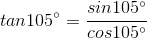tan105^{\circ} = \frac{sin105^{\circ}}{cos105^{\circ}}