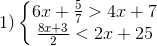 1)\left\{\begin{matrix} 6x+\frac{5}{7}>4x+7\\\frac{8x+3}{2}<2x+25 \end{matrix}\right.
